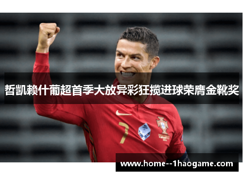 哲凯赖什葡超首季大放异彩狂揽进球荣膺金靴奖